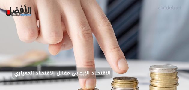 الاقتصاد الإيجابي مقابل الاقتصاد المعياري: ما الفرق