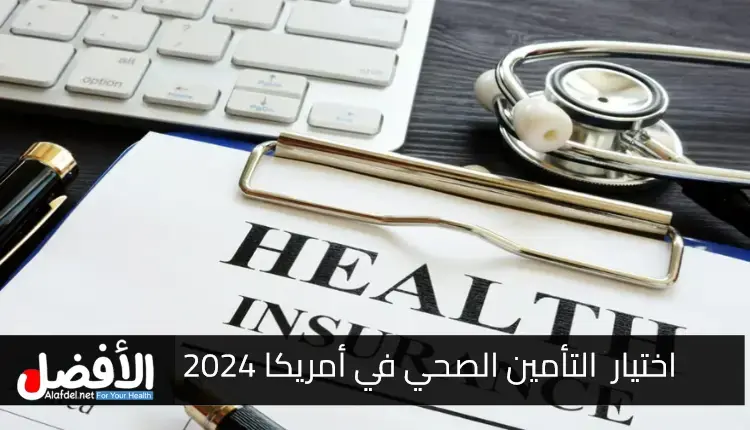 كيفية اختيار التأمين الصحي في الولايات المتحدة الأمريكية عام 2024